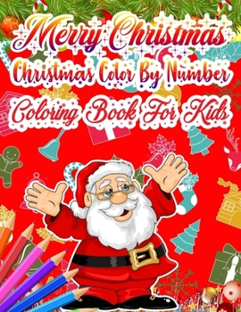 Merry Christmas Christmas Color By Number Coloring Book for Kids: The Ultimate Christmas color By Numer Coloring Book For Kids ages 3,4,5,6,7,8,9,10 Toddler Kids - 50 Beautiful Pages To Color By Numbe
