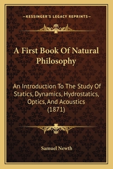 Paperback A First Book Of Natural Philosophy: An Introduction To The Study Of Statics, Dynamics, Hydrostatics, Optics, And Acoustics (1871) Book