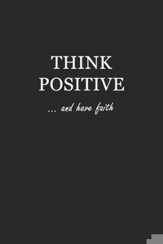 Paperback Journal: Think Positive... and have faith 6x9 - LINED JOURNAL - Writing journal with blank lined pages Book