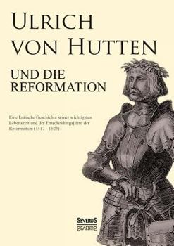 Paperback Ulrich von Hutten und die Reformation: Eine kritische Geschichte seiner wichtigsten Lebenszeit und der Entscheidungsjahre der Reformation (1517 - 1523 [German] Book