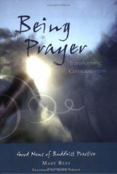 Being Prayer -Transforming Consciousness: Good News of Buddhist Practice