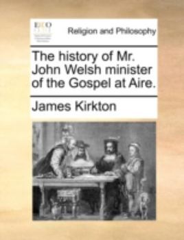 Paperback The History of Mr. John Welsh Minister of the Gospel at Aire. Book