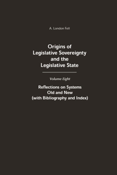Origins of Legislative Sovereignty and the Legislative State: Volume Eight: Reflections on Systems Old and New