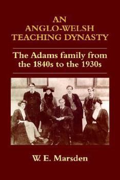 Paperback An Anglo-Welsh Teaching Dynasty: The Adams Family from the 1840s to the 1930s Book