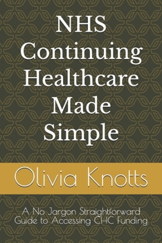 Paperback NHS Continuing Healthcare Made Simple: A No Jargon Straightforward Guide to Accessing CHC Funding Book