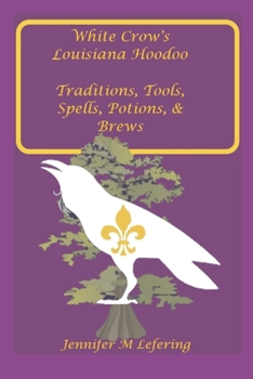 Paperback White Crow's Louisiana Hoodoo: Traditions, Tools, Spells, Potions & Brews Book