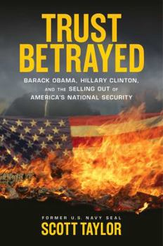 Hardcover Trust Betrayed: Barack Obama, Hillary Clinton, and the Selling Out of America's National Security Book