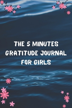 Paperback The 5 Minutes Gratitude Journal for Girls: Daily Gratitude Journal - Positivity Diary for a Happier You in Just 5 Minutes a Day - Self care gifts for Book