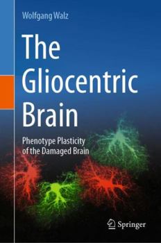 Hardcover The Gliocentric Brain: Phenotype Plasticity of the Damaged Brain Book