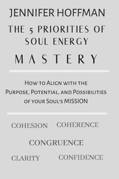 Paperback The 5 Priorities of Soul Energy Mastery: How to Align with the Purpose, Potential, and Possibilities of your Soul's Mission Book