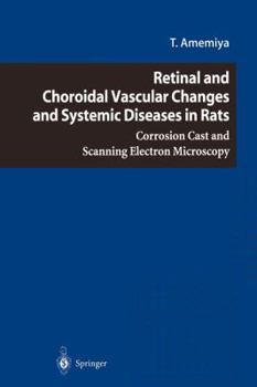 Paperback Retinal and Choroidal Vascular Changes and Systemic Diseases in Rats: Corrosion Cast and Scanning Electron Microscopy Book