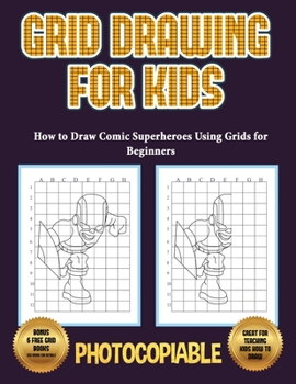 Paperback How to Draw Comic Superheroes Using Grids for Beginners (Grid Drawing for Kids): This book teaches kids how to draw using grids. This book contains 40 Book