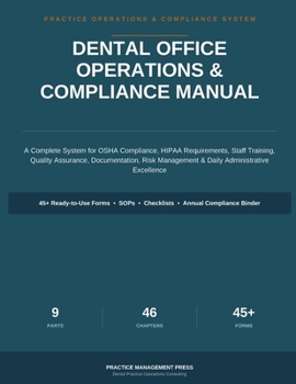 Dental Office Operations & Compliance Manual: A Complete System for Managing Dental Practice Operations, OSHA Compliance, HIPAA Requirements, Staff ... and Daily Administrative Excellence