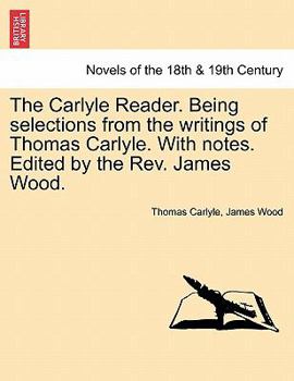 Paperback The Carlyle Reader. Being Selections from the Writings of Thomas Carlyle. with Notes. Edited by the REV. James Wood. Part I Book