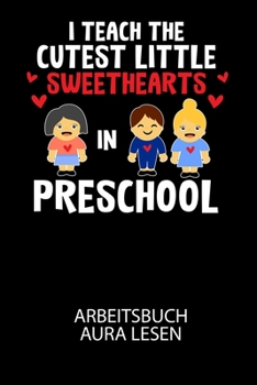 I Teach The Cutest Little Sweethearts in Preschool - Arbeitsbuch Aura lesen: Arbeitsbuch, um die Aura von anderen Menschen zu lesen und zu bewerten. (German Edition)