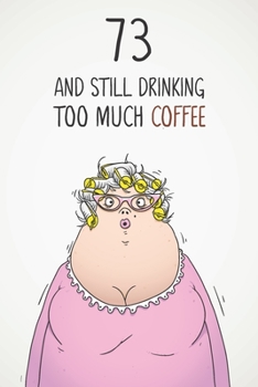 Paperback 73 & Still Drinking Too Much Coffee: Funny Women's 73rd Birthday 122 Page Diary Journal Notebook Gift For Coffee Lovers Book