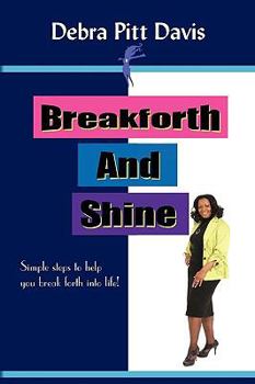 Paperback Breakforth and Shine: Simple Steps to Help You Break Forth Into Life! Book