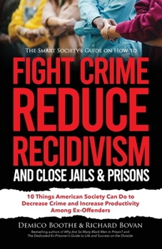 Paperback The Smart Society's Guide on How to Fight Crime, Reduce Recidivism, and Close Jails & Prisons: 10 Things American Society Can Do to Decrease Crime and Book