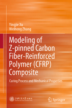Hardcover Modeling of Z-Pinned Carbon Fiber-Reinforced Polymer (Cfrp) Composite: Curing Process and Mechanical Properties Book