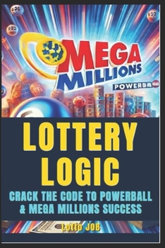 Paperback Lottery Logic: Crack the Code to Powerball and Mega Millions Success: Win with Confidence, Strategy, and Smarter Play Book