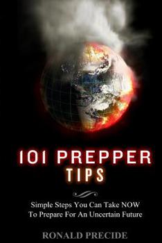 Paperback 101 Prepper Tips: Simple Steps You Can Take NOW to Prepare for an Uncertain Future Book