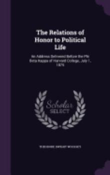 Hardcover The Relations of Honor to Political Life: An Address Delivered Before the Phi Beta Kappa of Harvard College, July 1, 1875 Book