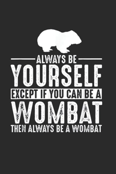 Paperback Always Be Yourself Except If You Can Be A Wombat Then Always Be A Wombat: (6x9 Journal): Lined Writing Notebook, 120 Pages Book