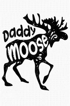 Paperback Daddy Moose: Moose Lined Notebook, Journal, Organizer, Diary, Composition Notebook, Gifts for Moose Lovers Book
