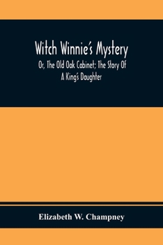 Witch Winnie's Mystery; or, The Old Oak Cabinet: The Story of a "King's Daughter" - Book #2 of the Witch Winnie