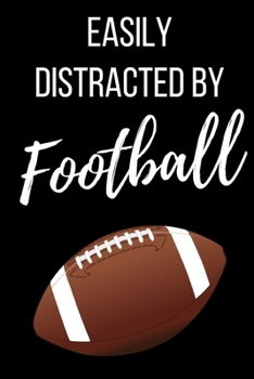 Easily Distracted By Football: Funny Novelty Gift Football Journal- Small Lined Notebook/Diary 6" x 9"  for Notes, To Do Lists and Creative Writing