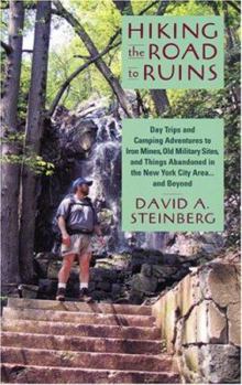 Paperback Hiking the Road to Ruins: Day Trips and Camping Adventures to Iron Mines, Old Military Sites, and Things Abandoned in the New York City Area ... Book