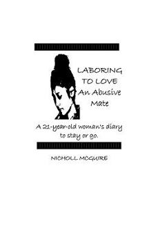 Paperback Laboring To Love An Abusive Mate: A 21-Year-Old Woman's Diary To Stay Or Go Book