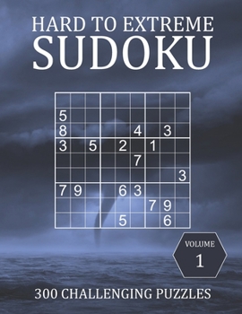 Paperback Hard to Extreme Sudoku - 300 Challenging Puzzles - Volume 1: Hard, Very Hard and Extremely Hard Puzzles for Sudoku Experts Book