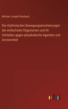 Hardcover Die rhythmischen Bewegungserscheinungen der einfachsten Organismen und ihr Verhalten gegen physikalische Agentien und Arzneimittel [German] Book