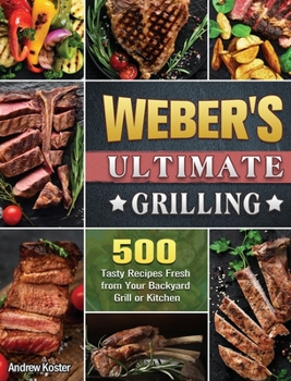 Hardcover Weber's Ultimate Grilling: 500 Tasty Recipes Fresh from Your Backyard Grill or Kitchen Book