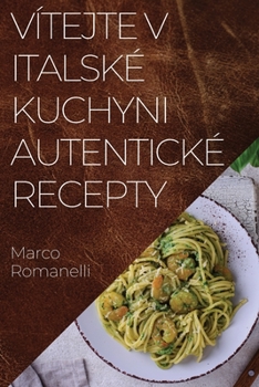 Paperback Vítejte v Italské Kuchyni Autentické Recepty: Skv&#283;lá kolekce chutí a tradic Itálie [Czech] Book