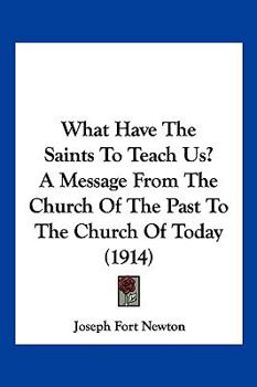 Paperback What Have The Saints To Teach Us? A Message From The Church Of The Past To The Church Of Today (1914) Book