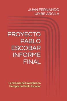 PROYECTO PABLO ESCOBAR INFORME FINAL: La historia de Colombia en tiempos de Pablo Escobar