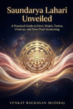 Saundarya Lahari Unveiled: A Practical Guide to Devi, Shakti, Tantra, Chakras, and Non-Dual Awakening