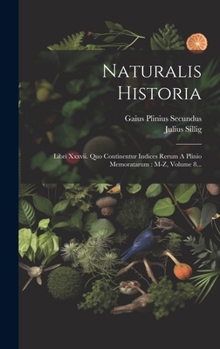 Hardcover Naturalis Historia: Libri Xxxvii. Quo Continentur Indices Rerum A Plinio Memoratarum: M-z, Volume 8... [Latin] Book