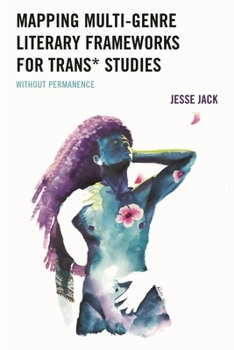 Hardcover Mapping Multi-Genre Literary Frameworks for Trans* Studies: Without Permanence Book