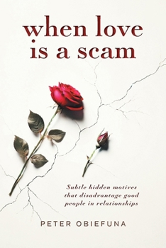 Paperback When Love Is a Scam: Subtle Hidden Motives That Disadvantage Good People in Relationships Book