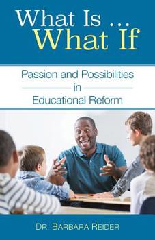 Paperback What Is ... What If: Passion and Possibilities in Educational Reform Book