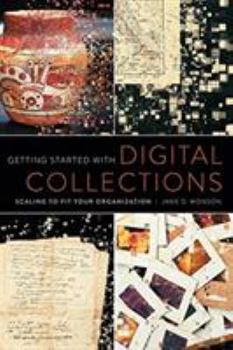 Paperback Getting Started with Digital Collections: Scaling to Fit Your Organization Book