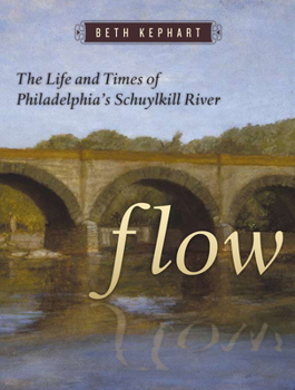 Hardcover Flow: The Life and Times of Philadelphia's Schuylkill River Book