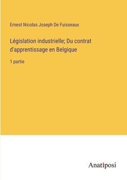 Paperback Législation industrielle; Du contrat d'apprentissage en Belgique: 1 partie [French] Book