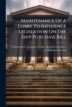 Maintenance of a Lobby to Influence Legislation on the Ship Purchase Bill: Hearings Before the Special Committee of the United States Senate, 63d Congress, 3D Sess. Pursuant to S. Res. 543