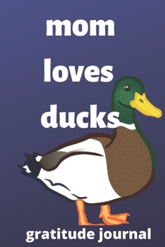 Mom loves ducks gratitude journal: Mother's Day Mom Journal gratitude journal Gifts, Funny Mom, Mother gratitude journal, Journal, Diary, Gifts for Mom from Daughter & Son, Birthday Gifts for Mom, gif