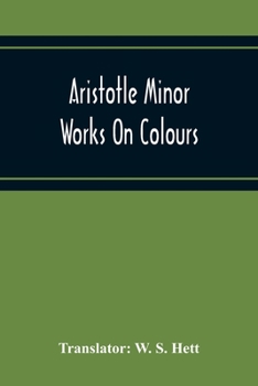 Paperback Aristotle Minor Works On Colours - On Things Heard Physiognomics - On Plants - On Marvellous Things Heard - Mechanical Problems - On Indivisible Lines Book