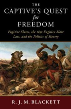 The Captive's Quest for Freedom: Fugitive Slaves, the 1850 Fugitive Slave Law, and the Politics of Slavery - Book  of the Slaveries Since Emancipation